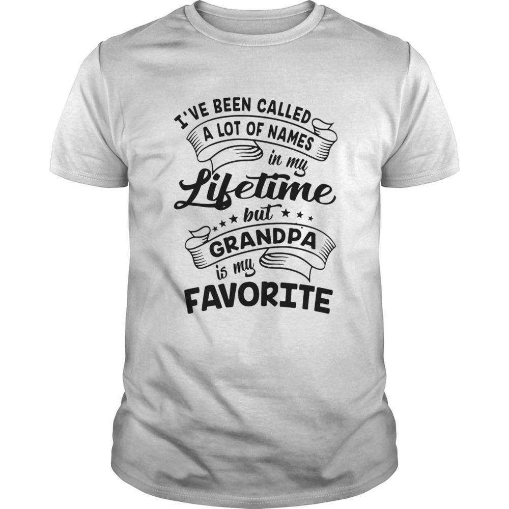 Ive Been Called A Lot Of Names But Grandpa Is My Favorite Graphic Unisex T-Shirt
